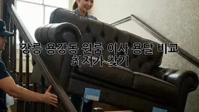 강릉 용강동 원룸 이사 용달 비교: 최저가 찾기