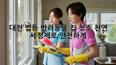 대전 법동 반려동물 집 청소, 천연 세정제로 안전하게!