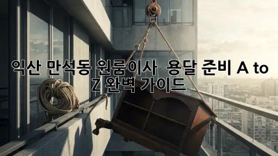 익산 만석동 원룸이사 🚚 용달 준비 A to Z 완벽 가이드
